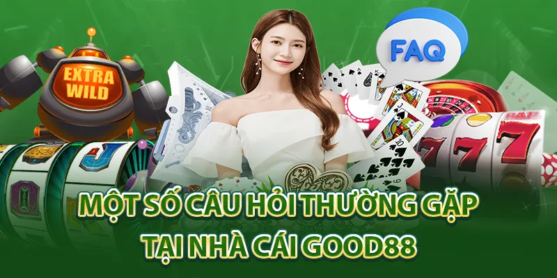 Một số câu hỏi thường gặp tại nhà cái Good88