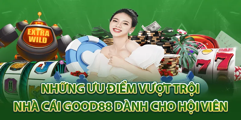 Những ưu điểm vượt trội của nhà cái Good88 dành cho hội viên